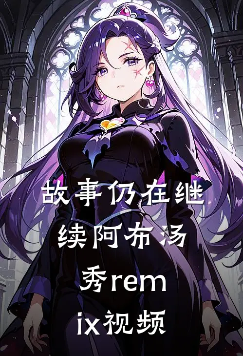 故事仍在继续 阿布汤秀remix视频