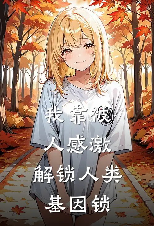 《我靠被人感激，解锁人类基因锁》林玄林玄刚已完结小说_我靠被人感激，解锁人类基因锁(林玄林玄刚)全文免费阅读无弹窗大结局