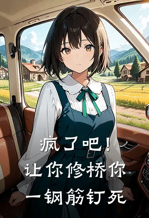 疯了吧！让你修桥，你一钢筋钉死(苏诚孙大发)热门网络小说_最新完本小说疯了吧！让你修桥，你一钢筋钉死(苏诚孙大发)