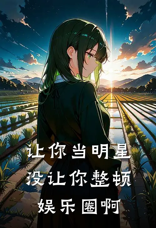 让你当明星，没让你整顿娱乐圈啊(江澈林菲菲)小说全文免费阅读_无弹窗全文免费阅读让你当明星，没让你整顿娱乐圈啊(江澈林菲菲)