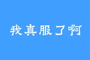 我真服了啊