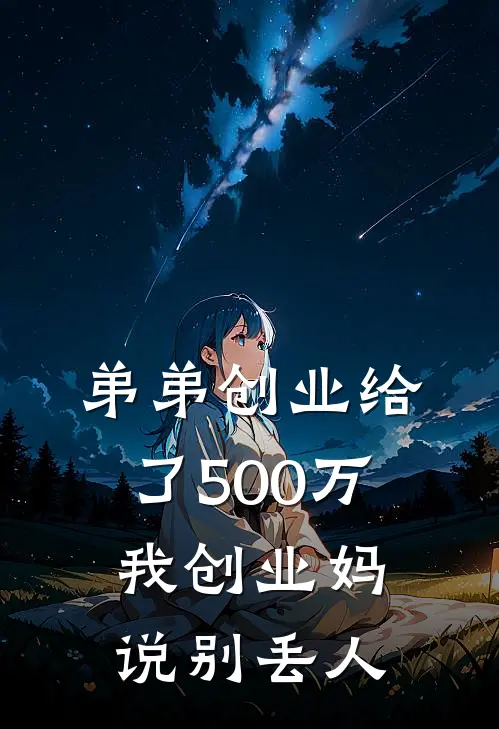弟弟创业给了500万，我创业妈说别丢人刘甜甜陈刚小说最新章节_最新小说推荐弟弟创业给了500万，我创业妈说别丢人刘甜甜陈刚
