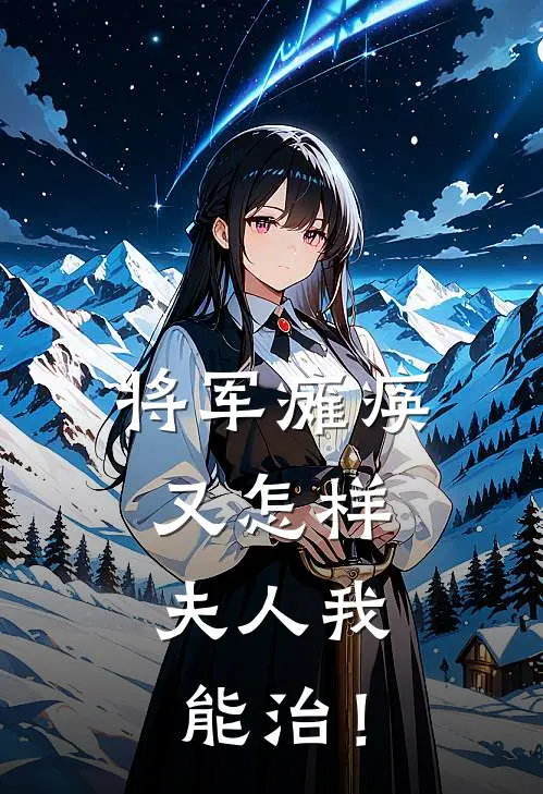 将军瘫痪又怎样，夫人我能治！段无双许真真完结小说_完结版小说全文免费阅读将军瘫痪又怎样，夫人我能治！段无双许真真