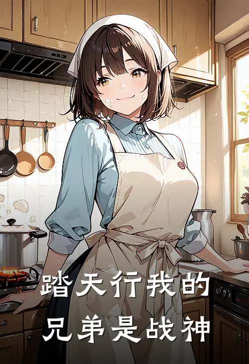 踏天行我的兄弟是战神(程蛮儿林风)最新章节在线阅读_(踏天行我的兄弟是战神)最新章节在线阅读