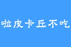 巴啦啦皮卡丘不吃米线