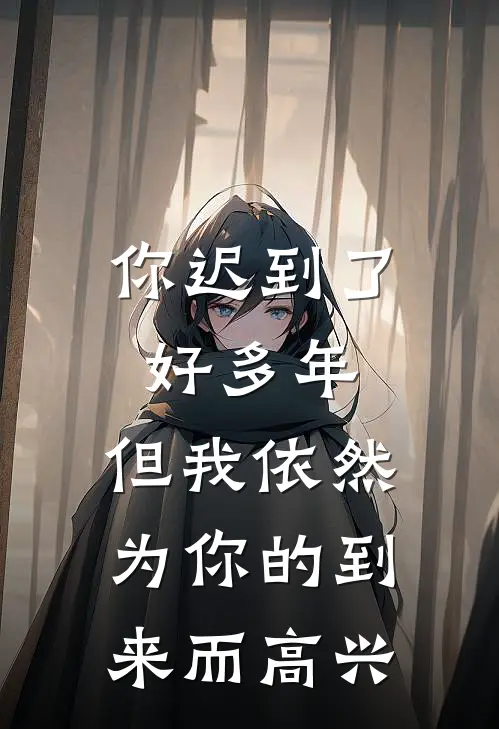 你迟到了好多年,但我依然为你的到来而高兴.