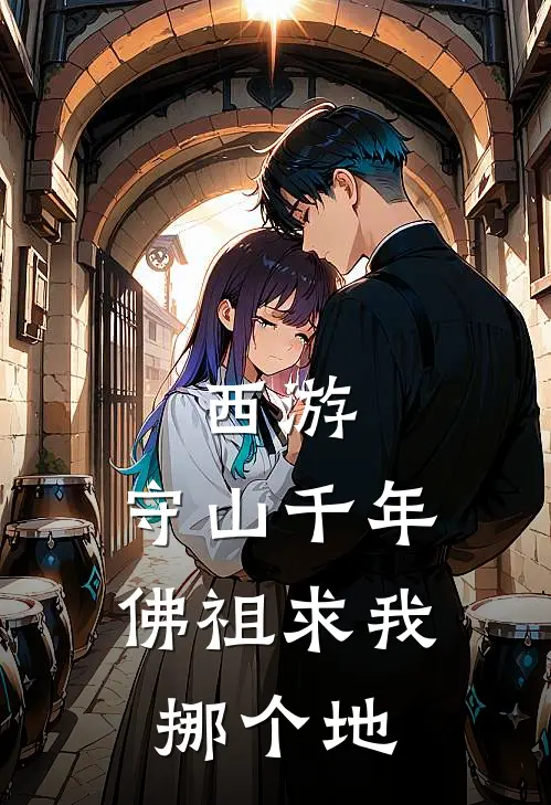 西游：守山千年，佛祖求我挪个地纪川孙悟空全本免费完结小说_免费小说完结西游：守山千年，佛祖求我挪个地纪川孙悟空