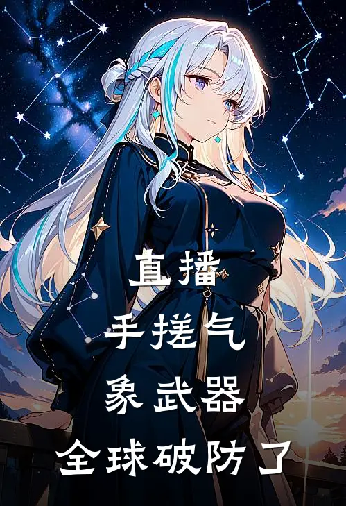 直播：手搓气象武器，全球破防了(陈耀王峰)全本免费在线阅读_直播：手搓气象武器，全球破防了最新章节在线阅读