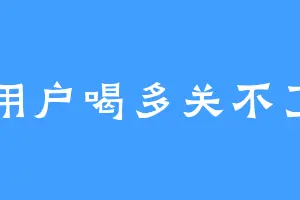 用户喝多关不了