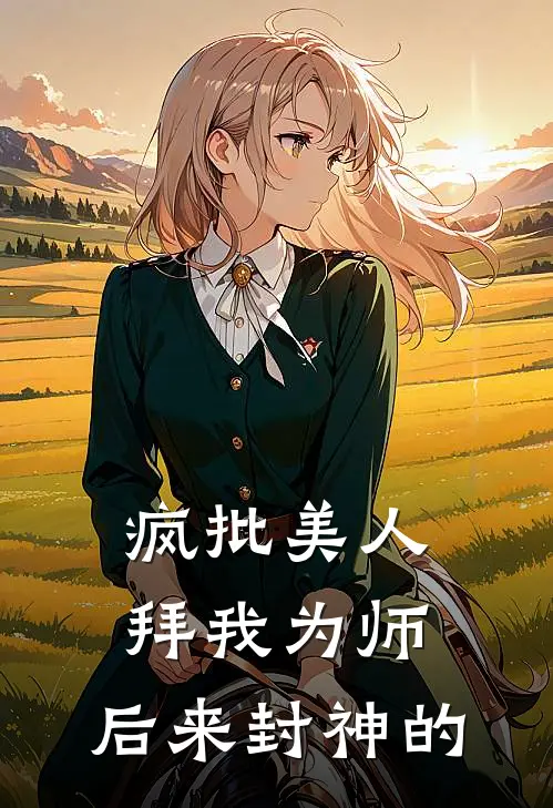 疯批美人拜我为师：后来封神的(林策林策)在线免费小说_免费阅读全文疯批美人拜我为师：后来封神的(林策林策)