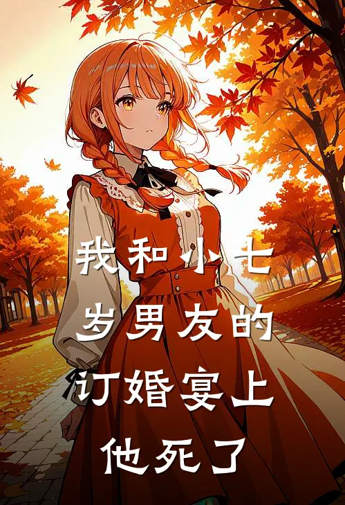 我和小七岁男友的订婚宴上，他死了(苏晚陆哲)完结版小说_最新全本小说我和小七岁男友的订婚宴上，他死了苏晚陆哲