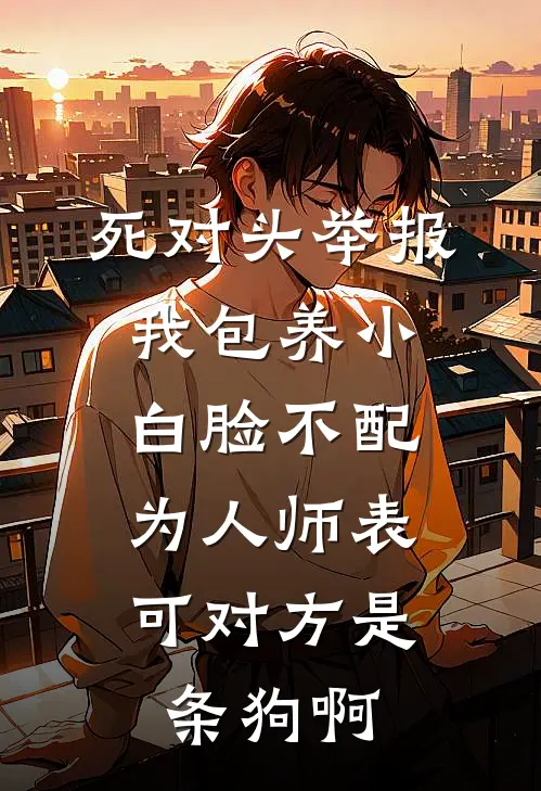 死对头举报我包养小白脸不配为人师表，可对方是条狗啊(江雪林初)热门小说阅读_全文免费阅读死对头举报我包养小白脸不配为人师表，可对方是条狗啊江雪林初