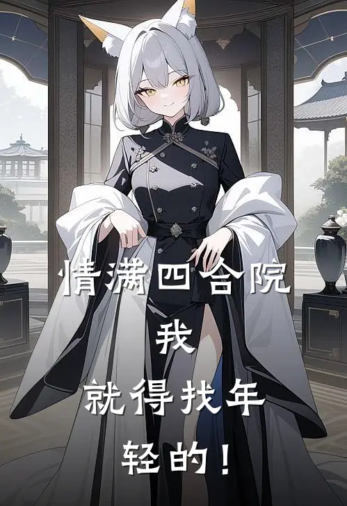 情满四合院：我，就得找年轻的！(许大茂何雨柱)完本小说大全_热门小说大全情满四合院：我，就得找年轻的！许大茂何雨柱