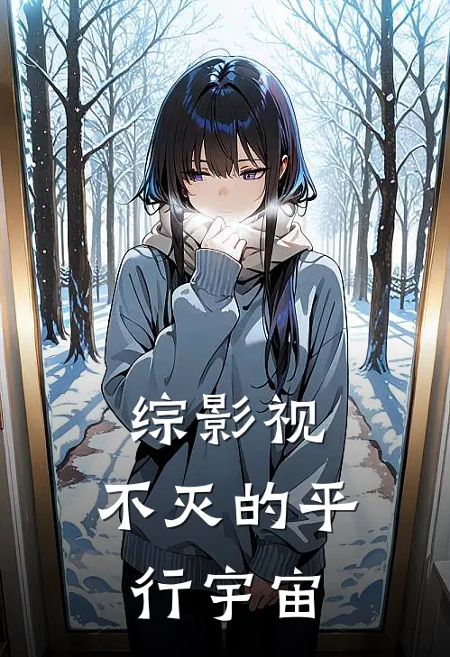 综影视：不灭的平行宇宙(谢危姜雪宁)最新完结小说_完结版小说全文免费阅读综影视：不灭的平行宇宙(谢危姜雪宁)