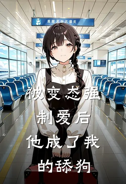 被变态强制爱后，他成了我的舔狗