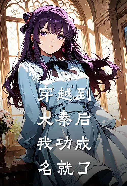 穿越到大秦后，我功成名就了秦墨秦墨热门的网络小说_热门的网络小说穿越到大秦后，我功成名就了(秦墨秦墨)