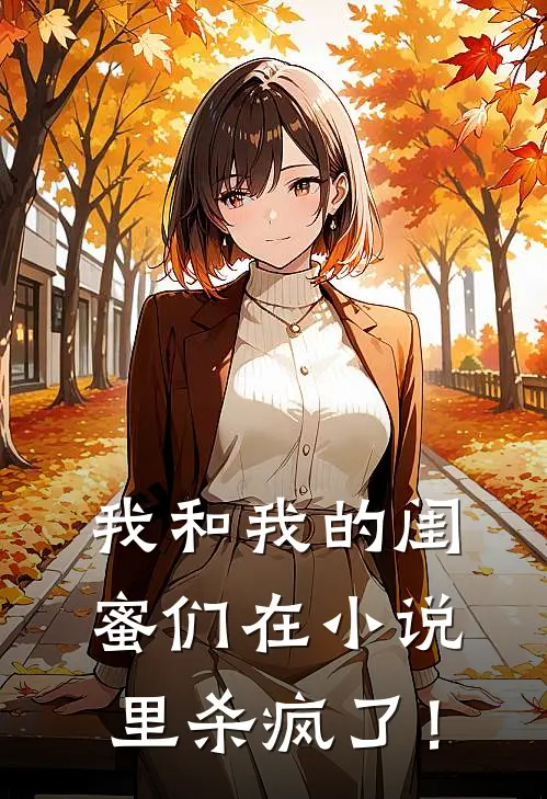 我和我的闺蜜们在小说里杀疯了！(陆景衍沈星眠)完本小说_全本免费小说我和我的闺蜜们在小说里杀疯了！陆景衍沈星眠