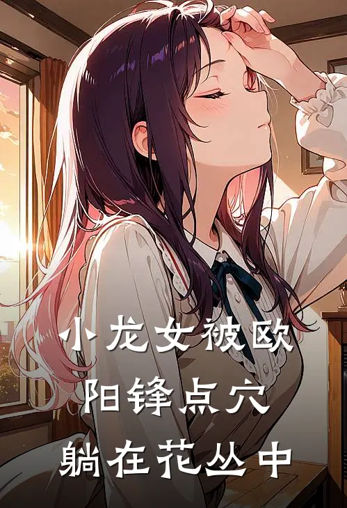 尹志平欧阳锋(小龙女被欧阳锋点穴，躺在花丛中)全集阅读_《小龙女被欧阳锋点穴，躺在花丛中》全文免费阅读