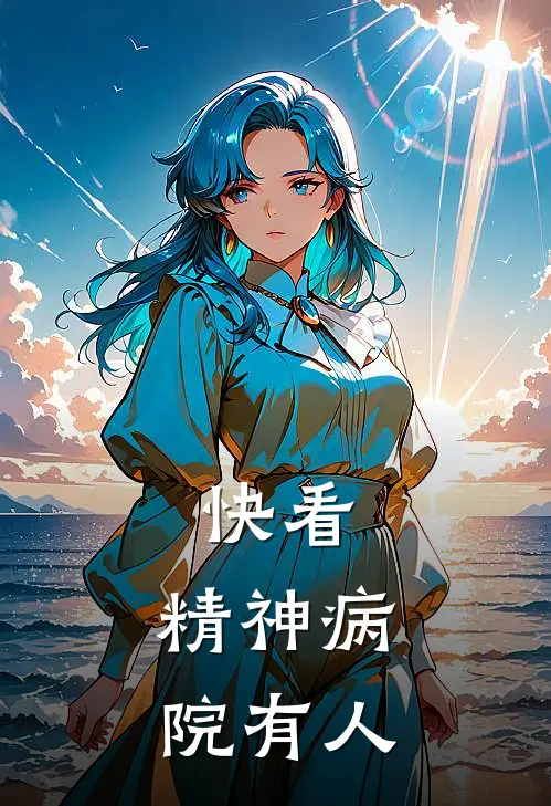 快看，精神病院有人陈爽莉莉完结小说大全_免费小说在哪看快看，精神病院有人(陈爽莉莉)