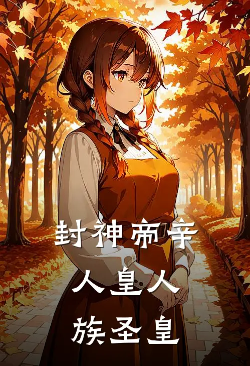 封神帝辛，人皇人族圣皇(帝辛殷洪)免费小说在线阅读_在线阅读免费小说封神帝辛，人皇人族圣皇(帝辛殷洪)