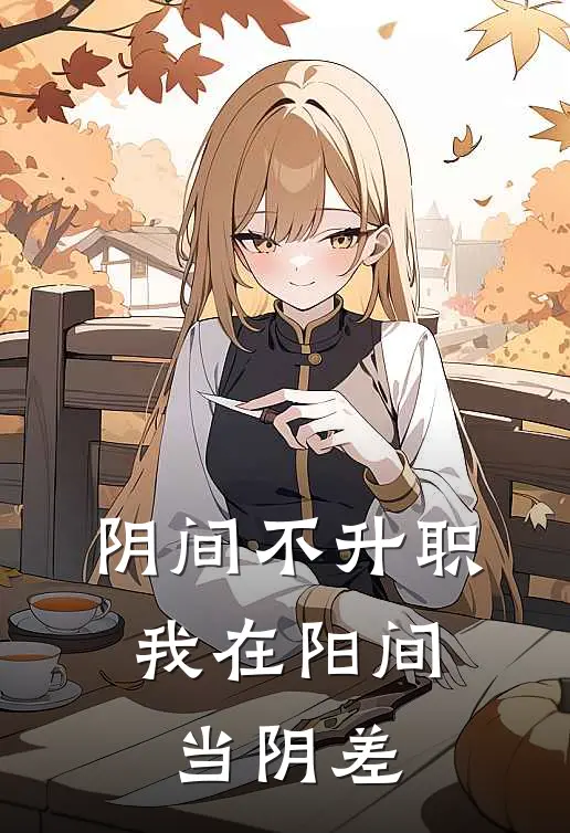 阴间不升职，我在阳间当阴差颜冰祁夏免费小说大全_热门免费小说阴间不升职，我在阳间当阴差(颜冰祁夏)