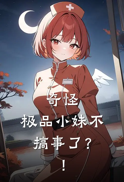 奇怪，极品小妹不搞事了？！(谢雪吉谢夷)热门网络小说_最新完本小说奇怪，极品小妹不搞事了？！(谢雪吉谢夷)